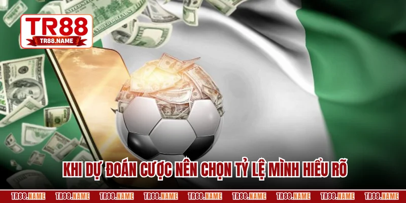 Khi dự đoán cược nên chọn tỷ lệ mình hiểu rõ